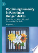 Reclaiming humanity in Palestinian hunger strikes : revolutionary subjectivity and decolonizing the body