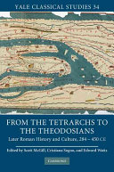 From the tetrarchs to the Theodosians : later Roman history and culture, 284-450 CE