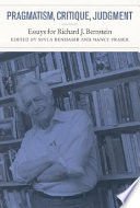 Pragmatism, critique, judgment : essays for Richard J. Bernstein