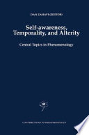 Self-Awareness, Temporality, and Alterity : Central Topics in Phenomenology