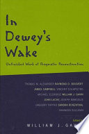 In Dewey's wake : unfinished work of pragmatic reconstruction
