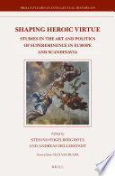 Shaping heroic virtue : studies in the art and politics of supereminence in Europe and Scandinavia