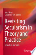 Revisiting Secularism in Theory and Practice : Genealogy and Cases