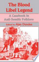 The Blood libel legend : a casebook in anti-Semitic folklore