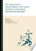 New approaches to human dignity in the context of Qur'ānic anthropology : the quest for humanity