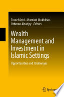 Wealth management and investment in Islamic settings : opportunities and challenges