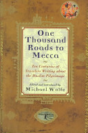 One thousand roads to Mecca : ten centuries of travelers writing about the Muslim pilgrimage