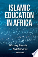 Islamic education in Africa : writing boards and blackboards