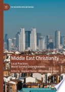 Middle East Christianity : local practices, world societal entanglements