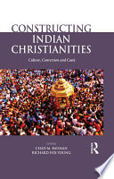 Constructing Indian Christianities : culture, conversion and caste