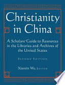 Christianity in China : a scholars's guide to resources in the libraries and archives of the United States