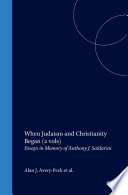 When Judaism and Christianity began : essays in memory of Anthony J. Saldarini