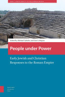 People under power : early Jewish and Christian responses to the Roman Empire