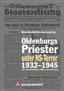 Oldenburgs Priester unter NS-Terror 1932-1945 : Herrschaftsalltag in Millieu und Diaspora ; Festschrift für Joachim Kuropka zum 65. Geburtstag
