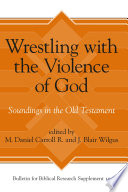 Wrestling with the violence of God : soundings in the Old Testament