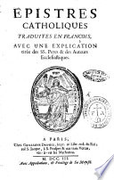 Épistres catholiques traduites en fran̨cois: avec une explication tirée des SS. Pères & des auteurs ecclésiastiques.