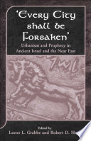Every city shall be forsaken : urbanism and prophecy in ancient Israel and the Near East