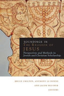 Soundings in the religion of Jesus : perspectives and methods in Jewish and Christian scholarship