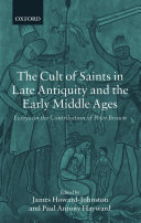 The cult of saints in late antiquity and the early Middle Ages : essays on the contribution of Peter Brown