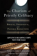 The charism of priestly celibacy : Biblical, theological, and pastoral reflections