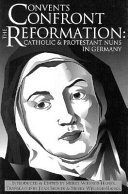 Convents confront the Reformation : Catholic and Protestant nuns in Germany