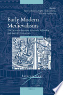 Early modern medievalisms : the interplay between scholarly reflection and artistic production /