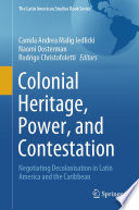 Colonial heritage, power, and contestation : negotiating decolonisation in Latin America and the Caribbean