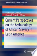 Current perspectives on the archaeology of African slavery in Latin America