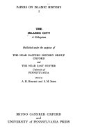 The Islamic city: a colloquium [held at All Souls College, June 28-July 2, 1965] published under the auspices of the Near Eastern History Group, Oxford, and the Near East Centre, University of Pennsylvania;