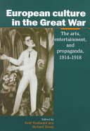 European culture in the Great War : the arts, entertainment, and propaganda, 1914-1918