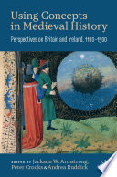 Using concepts in Medieval history : perspectives on Britain and Ireland, 1100-1500