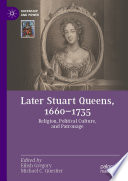 Later Stuart queens, 1660-1735 : religion, political culture, and patronage