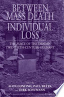 Between mass death and individual loss : the place of the dead in twentieth-century Germany