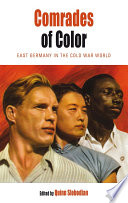 Comrades of color : East Germany in the Cold War world