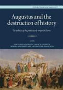 Augustus and the destruction of history : the politics of the past in early imperial Rome