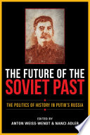 The future of the Soviet past : the politics of history in Putin's Russia