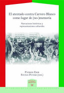 El atentado contra Carrero Blanco como lugar de (no-)memoria : narraciones históricas y representaciones culturales