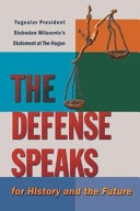 The defense speaks : for history and the future, Yugoslav president Slobodan Milosevic's opening defense statement before the International Criminal Tribunal for the former Yugoslavia (ICTY) at the Hague, August 31 - September 1, 2004 /