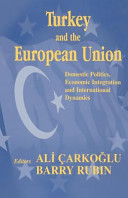 Turkey and the European Union : domestic politics, economic integration, and international dynamics
