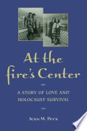 At the fire's center : a story of love and Holocaust survival