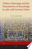 Politics, patronage, and the transmission of knowledge in 13th-15th century Tabriz