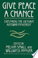 Give peace a chance : exploring the Vietnam antiwar movement : essays from the Charles DeBenedetti Memorial Conference