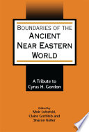 Boundaries of the ancient Near Eastern world : a tribute to Cyrus H. Gordon