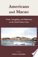 Americans and Macao : trade, smuggling, and diplomacy on the South China Coast