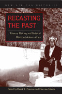 Recasting the past : history writing and political work in modern Africa