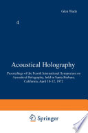 Acoustical Holography Volume 4 Proceedings of the Fourth International Symposium on Acoustical Holography, held in Santa Barbara, California, April 10–12, 1972