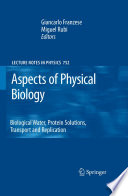 Aspects of Physical Biology Biological Water, Protein Solutions, Transport and Replication