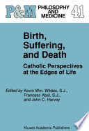 Birth, Suffering, and Death Catholic Perspectives at the Edges of Life
