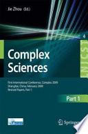Complex Sciences First International Conference, Complex 2009, Shanghai, China, February 23-25, 2009. Revised Selected Papers