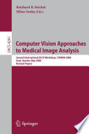 Computer Vision Approaches to Medical Image Analysis Second International ECCV Workshop, CVAMIA 2006, Graz, Austria, May 12, 2006, Revised Papers
